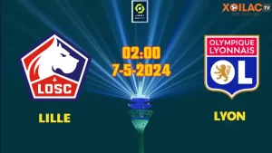 Nhận định bóng đá Lille vs Lyon 02h00 ngày 7/5/2024